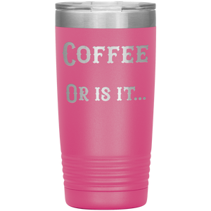 Coffee... or is it 20 oz tumbler