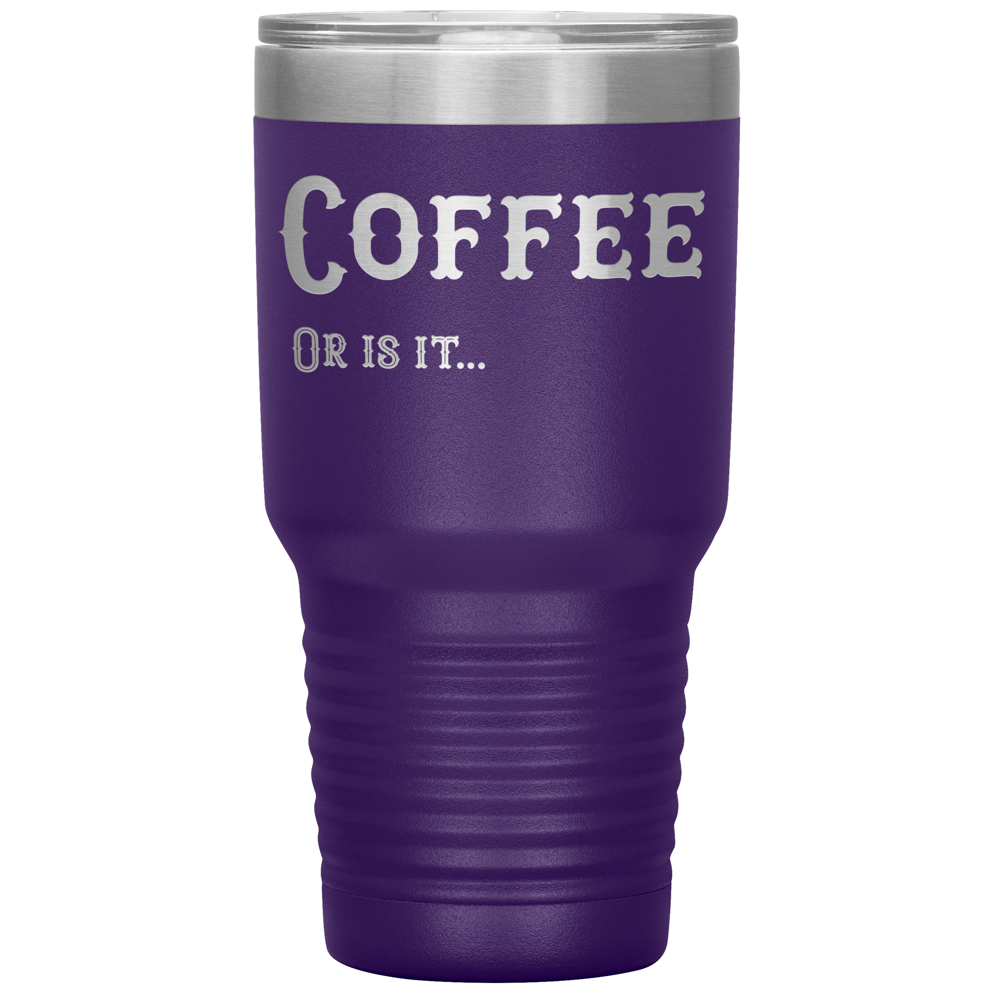 Coffee, Or is it... 30 oz Tumbler