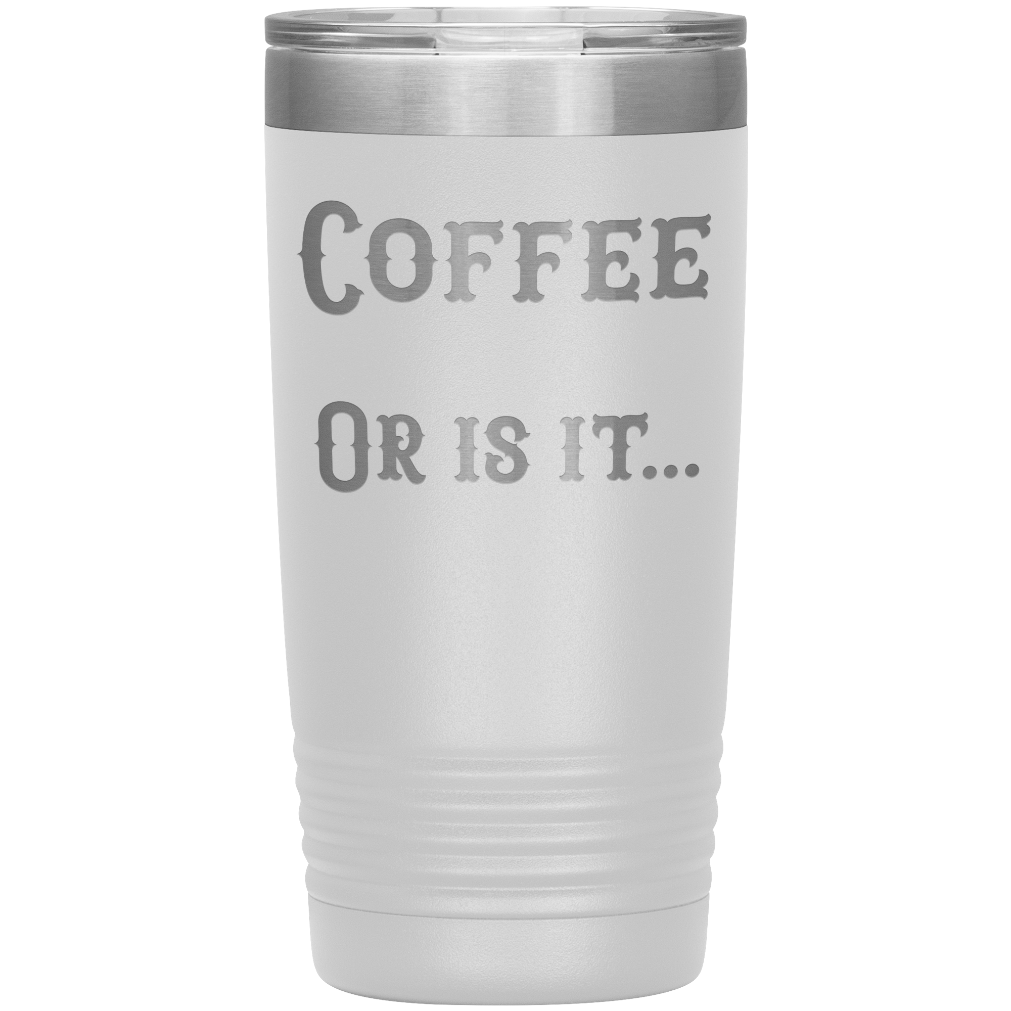 Coffee... or is it 20 oz tumbler