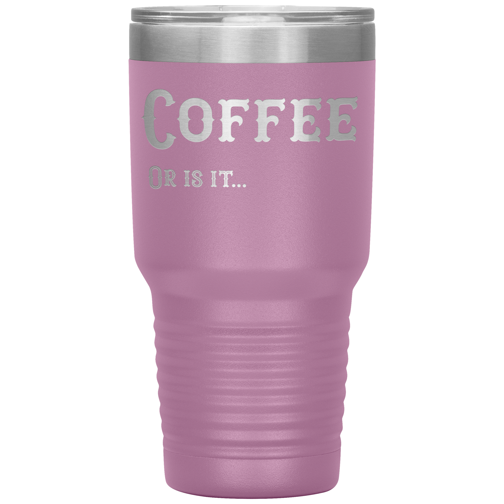 Coffee, Or is it... 30 oz Tumbler