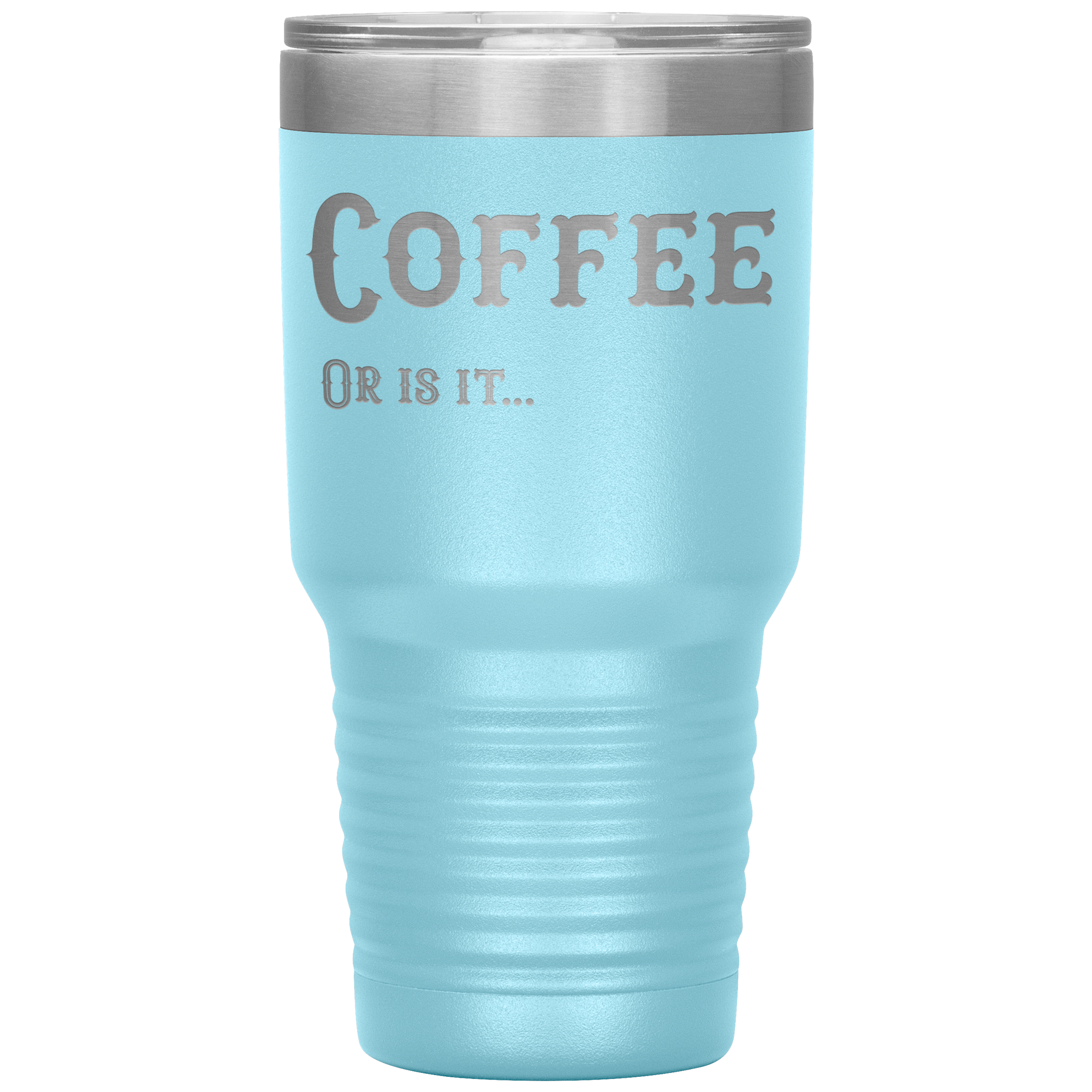 Coffee, Or is it... 30 oz Tumbler